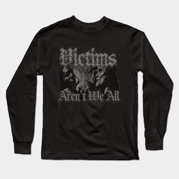 Victims Aren't We All (Distressed B&W) Long Sleeve T-Shirt by The Dark Vestiary